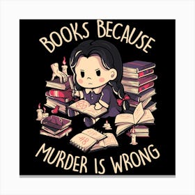 Books Because Murder is Wrong - Evil Darkness Geek Gift 1 Canvas Print