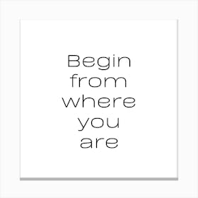 Begin from where you are | Simple Quote with White background Canvas Print