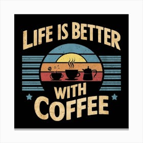 Life Is Better With Coffee Canvas Print