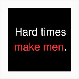 Hard Times Make Men 3 Canvas Print