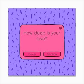 How Deep Is Your Love? Canvas Print