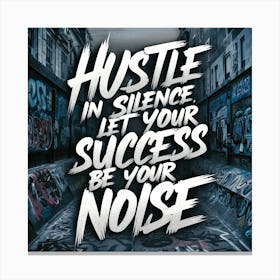 Hustle In Silence Let Your Success Be Your Noise 1 Canvas Print