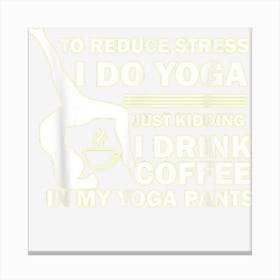 To Reduce Stress I Do Yoga Funny Yoga Canvas Print