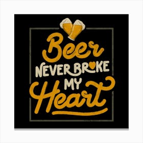 Beer Never Broke My Heart - Funny Valentines Quote Gift 1 Canvas Print