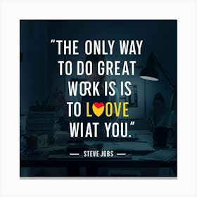 Only Way To Do Great Work Is To Love What You Do Canvas Print