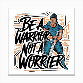 Be Warrior Not A Worrier Canvas Print