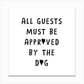 All Guests Must Be Approved by the Dog Canvas Print