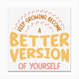 Keep Growing Become A Better Version Of Yourself Canvas Print