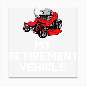 My Retirement Vehicle Funny Zero Turn Mowing Gift Canvas Print