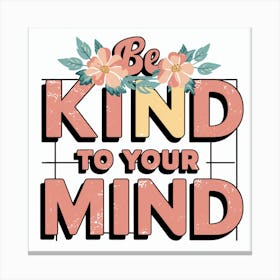 Be Kind To Your Mind Canvas Print