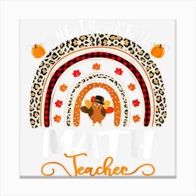 One Thankful Math Teacher Thanksgiving Rainbow Leopard Canvas Print