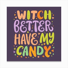 Witch Better Have My Candy Canvas Print