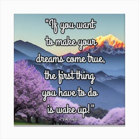 If You Want To Make Your Dreams Come True, The Thing You Have To Do Is Wake Up Canvas Print