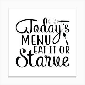 Today'S Menu Eat It Or Starve Canvas Print