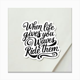 When Life Gives You Waves Ride Them Canvas Print