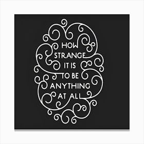 How Strange It Is To Be Anything At All Quote Typography Canvas Print