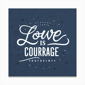 Love Is Courage 1 Canvas Print