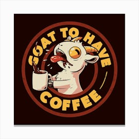 Goat to Have Coffee - Funny Cute Goat Coffee Sarcasm Gift 1 Canvas Print