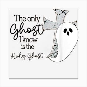 The Only Ghost I Know Is The Holy Ghost Cross Boo Halloween Canvas Print