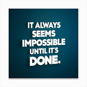 It Always Seems Impossible Until It'S Done 1 Canvas Print