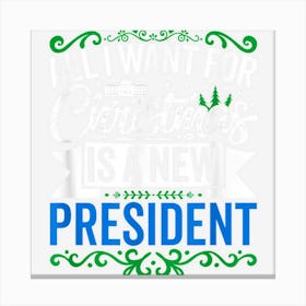 Funny All I Want For Christmas Is A New President Blue State Canvas Print