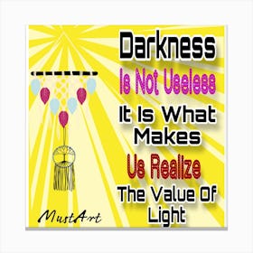 Darkness Is Not Useless What Makes Us Realize The Value Of Light Canvas Print