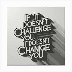 If It Doesn'T Challenge You It Doesn'T Change You Canvas Print