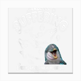 Funny Endless Suffering Everyday Is A New Horror Why Me God Canvas Print