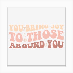 You Bring Joy To Those Around You Canvas Print