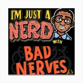 I'm Just A Nerd With Bad Nerves Canvas Print