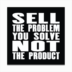 Sell The Problem You Solve, Not The Product, Inspiring motivation quote with text sell the problem you solve, not the product. Canvas Print