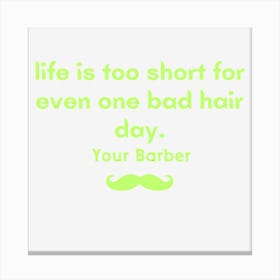 Life Is Too Short For Even One Bad Hair Day Your Barber Canvas Print