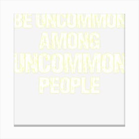 Be Uncommon Among Uncommon People Canvas Print