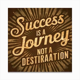 Success Is A Journey Not A Destination 1 Canvas Print