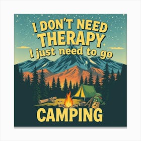 I Don'T Need Therapy I Just Need To Go Camping Canvas Print