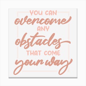 You Can Overcome Any Obstacles That Come Your Way Canvas Print