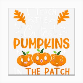 I Teach Cutest Pumpkins In The Patch Grade Teacher Halloween Canvas Print