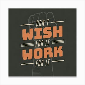 Don'T Wish For It Work For It Canvas Print
