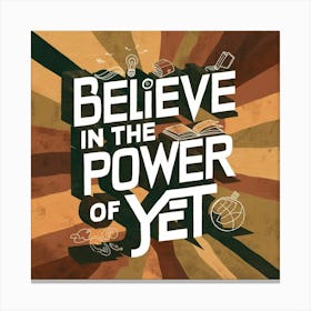 Believe In The Power Of Yet 6 Canvas Print