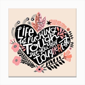 Life Is Fucking Tough But You Are Tougherest Square Canvas Print