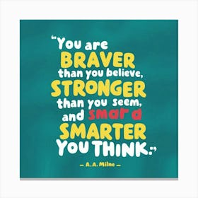 You Are Braver Than You Believe Stronger You Seem And Smarter You Think Canvas Print