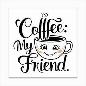 Coffee My Friend Canvas Print