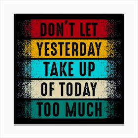 Don'T Let Yesterday Take Up Today Too Much Canvas Print