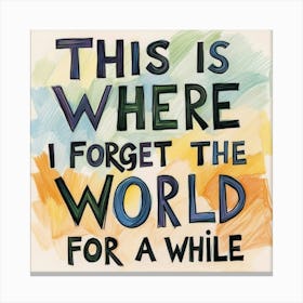 Forget the world For A While Canvas Print