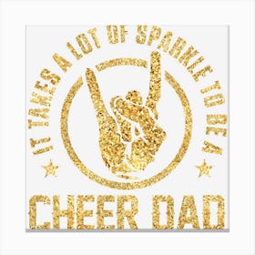 It Takes A Lot Of Sparkle To Be A Cheer Dad Canvas Print