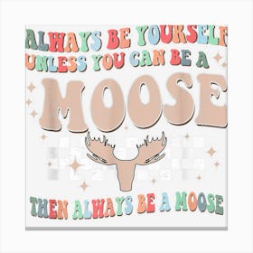 Cool Moose Always Be Yourself Unless You Can Be A Moose Canvas Print