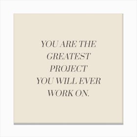 You Are The Greatest Project You Will Ever Work On Canvas Print