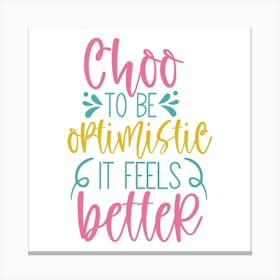 Choo To Be Optimistic It Feels Better Canvas Print