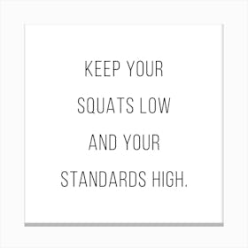 Keep Your Squats Low And Your Standards High Canvas Print