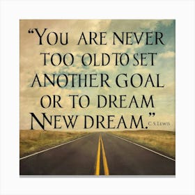 You Are Never Too Old To Set Another Goal Or To Dream A New Dream Canvas Print